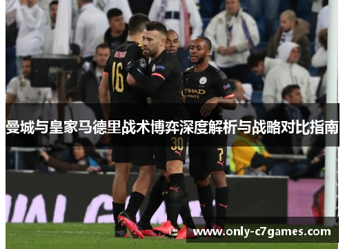 曼城与皇家马德里战术博弈深度解析与战略对比指南