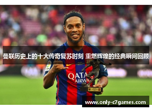 曼联历史上的十大传奇复苏时刻 重燃辉煌的经典瞬间回顾
