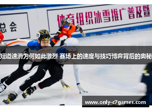 短道速滑为何如此激烈 赛场上的速度与技巧博弈背后的奥秘