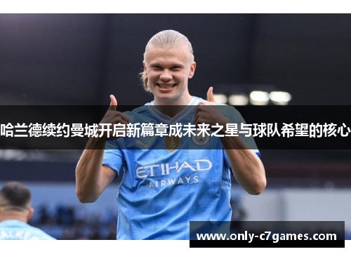 哈兰德续约曼城开启新篇章成未来之星与球队希望的核心