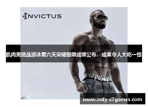 肌肉男挑战游泳第六天突破极限成绩公布，成果令人大吃一惊