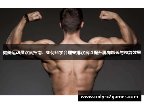 健美运动员饮食指南：如何科学合理安排饮食以提升肌肉增长与恢复效果