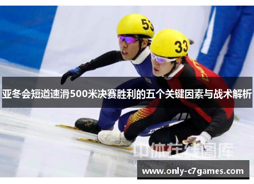 亚冬会短道速滑500米决赛胜利的五个关键因素与战术解析
