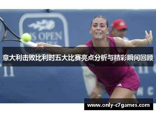意大利击败比利时五大比赛亮点分析与精彩瞬间回顾