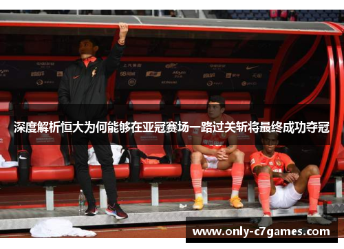 深度解析恒大为何能够在亚冠赛场一路过关斩将最终成功夺冠