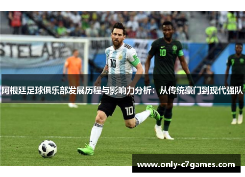 阿根廷足球俱乐部发展历程与影响力分析：从传统豪门到现代强队