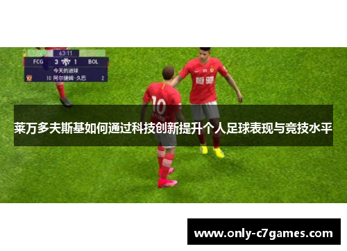 莱万多夫斯基如何通过科技创新提升个人足球表现与竞技水平