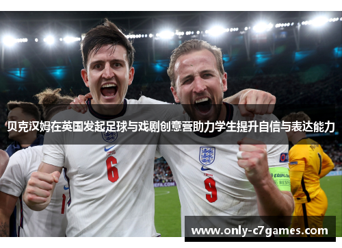 贝克汉姆在英国发起足球与戏剧创意营助力学生提升自信与表达能力 贝克汉姆在英国发起足球与戏剧创意营助力学生提升自信与表达能力