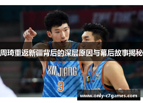 周琦重返新疆背后的深层原因与幕后故事揭秘 周琦重返新疆背后的深层原因与幕后故事揭秘