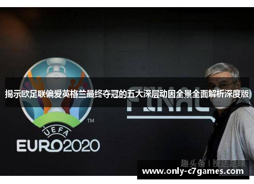揭示欧足联偏爱英格兰最终夺冠的五大深层动因全景全面解析深度版 揭示欧足联偏爱英格兰最终夺冠的五大深层动因全景全面解析深度版