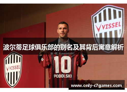 波尔蒂足球俱乐部的别名及其背后寓意解析 波尔蒂足球俱乐部的别名及其背后寓意解析