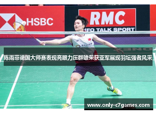 陈雨菲德国大师赛表现亮眼力压群雄荣获亚军展现羽坛强者风采 陈雨菲德国大师赛表现亮眼力压群雄荣获亚军展现羽坛强者风采